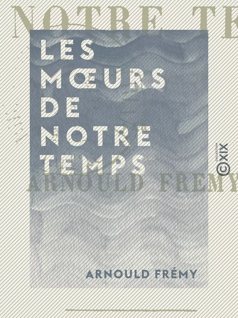 Les Mœurs de notre temps - Arnould Frémy - Collection XIX