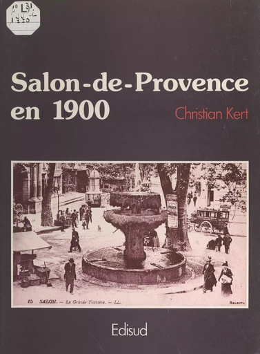 Salon-de-Provence en 1900 - Christian Kert - (Edisud) réédition numérique FeniXX