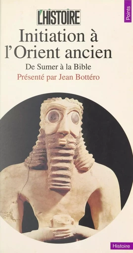 Initiation à l'Orient ancien - Jean Bottéro - Seuil (réédition numérique FeniXX)