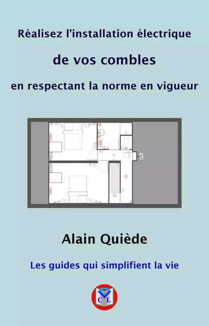 Réalisez l'installation électrique de vos combles en respectant la norme en vigueur - Alain Quiède - Bookelis