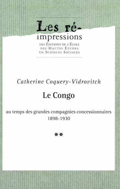 Le Congo au temps des grandes compagnies concessionnaires 1898-1930. Tome 2 - Catherine Coquery-Vidrovitch - Éditions de l’École des hautes études en sciences sociales