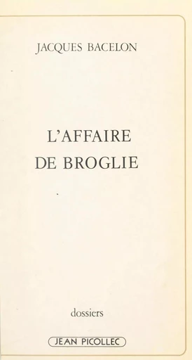 L'affaire de Broglie - Jacques Bacelon - Jean Picollec