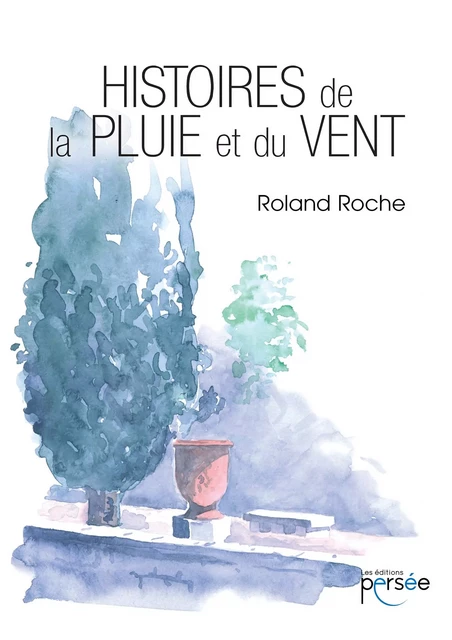 Histoires de la pluie et du vent - Roland Roche - Éditions Persée