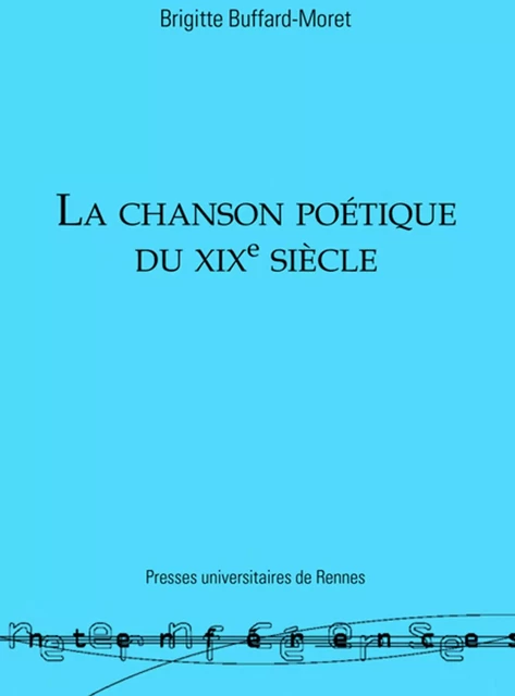 La chanson poétique du XIXe siècle - Brigitte Buffard-Moret - Presses universitaires de Rennes