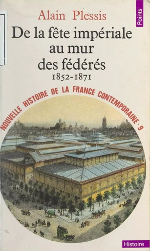 Nouvelle histoire de la France contemporaine (9). De la fête impériale au mur des fédérés : 1852-1871 - Alain Plessis - (Seuil) réédition numérique FeniXX