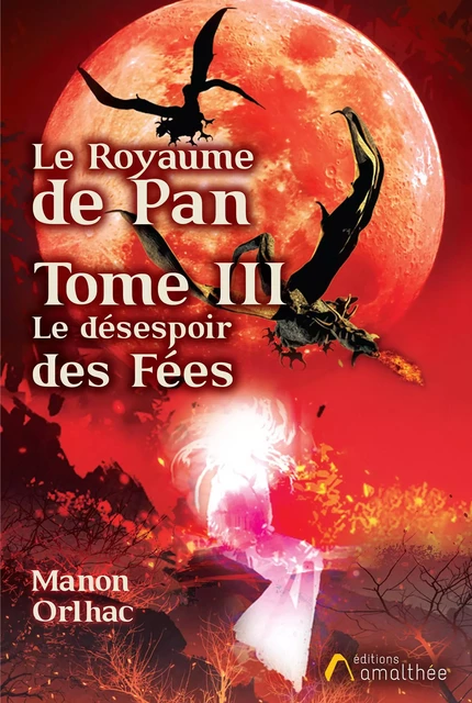 Le Royaume de Pan - Tome 3 : Le désespoir des Fées - Manon Orlhac - Éditions Amalthée