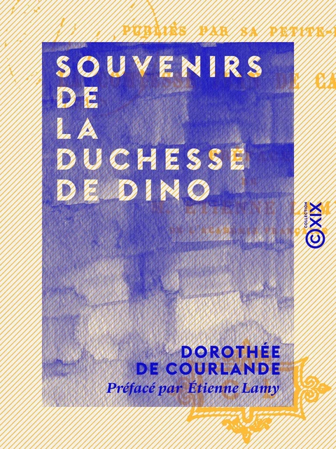 Souvenirs de la duchesse de Dino - Dorothée de Courlande, Étienne Lamy - Collection XIX