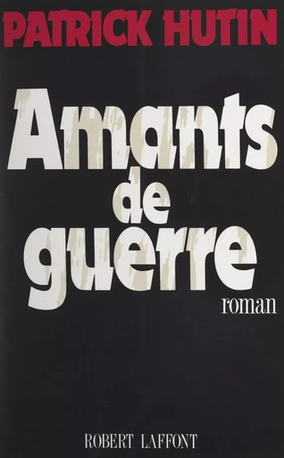 Amants de guerre - Patrick Hutin - (Robert Laffont) réédition numérique FeniXX