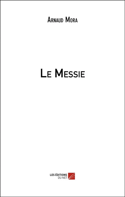 Le Messie - Arnaud Mora - Les Éditions du Net