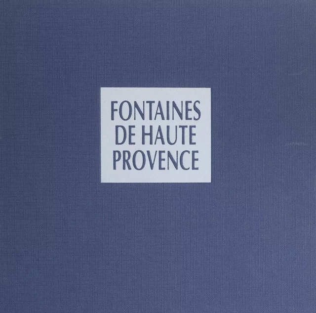 Les fontaines de Haute Provence - Louis Plantier - (Edisud) réédition numérique FeniXX