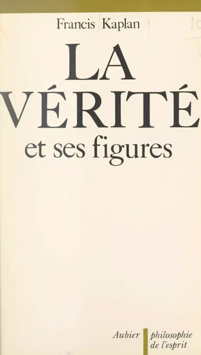 La vérité et ses figures - Francis Kaplan - (Aubier) réédition numérique FeniXX