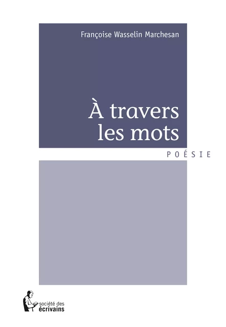 A travers les mots - Françoise Wasselin Marchesan - Société des écrivains