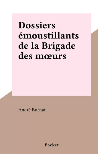 Dossiers émoustillants de la Brigade des mœurs - André Burnat - (Pocket) réédition numérique FeniXX