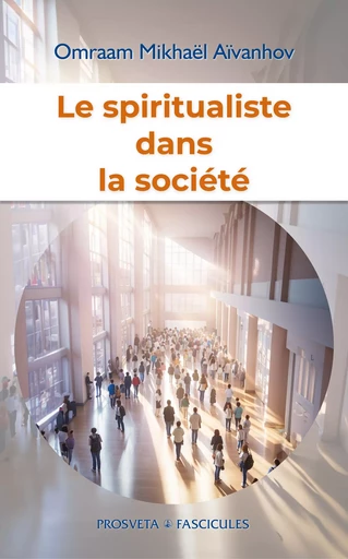 Le spiritualiste dans la société - Omraam Mikhaël Aïvanhov - Editions Prosveta