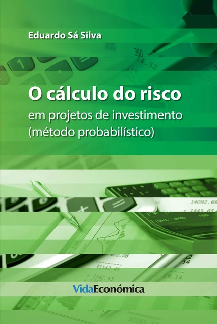 O cálculo do risco em projetos de investimento - Eduardo Sá Silva - Vida Económica Editorial