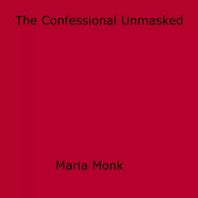 The Confessional Unmasked - Maria Monk - Disruptive Publishing