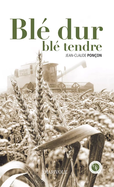 Blé dure, blé tendre - Jean-Claude Ponçon - Marivole Éditions