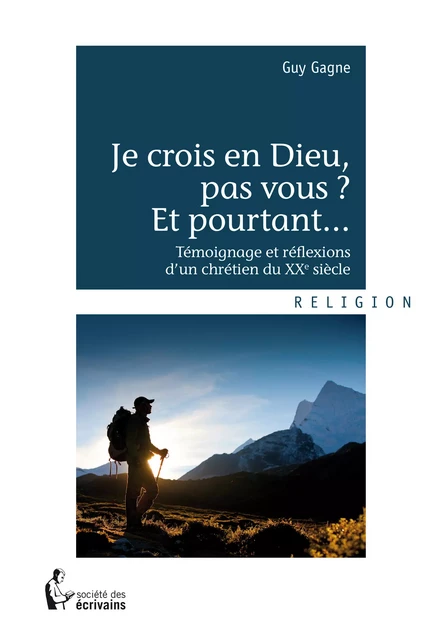 Je crois en Dieu, pas vous ? Et pourtant... - Guy Gagne - Société des écrivains