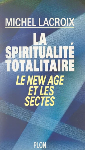 La spiritualité totalitaire - Michel Lacroix - (Plon) réédition numérique FeniXX