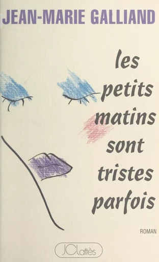 Les petits matins sont tristes parfois - Jean-Marie Galliand - (JC Lattès) réédition numérique FeniXX