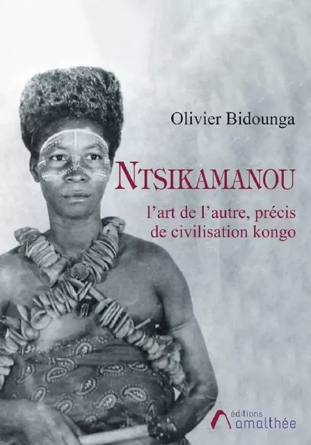 Ntsikamanou, l’art de l’autre : précis de civilisation kongo - Olivier Bidounga - Éditions Amalthée