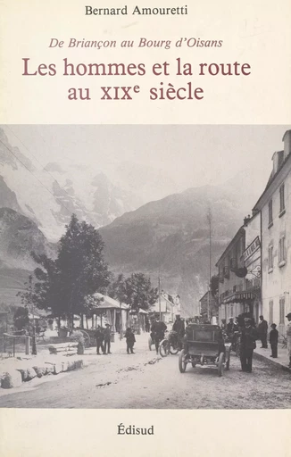 De Briançon au Bourg d'Oisans : les hommes et la route au XIXe siècle - Bernard Amouretti - (Edisud) réédition numérique FeniXX