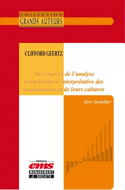 Clifford Geertz, aux sources de l'analyse comparative et interprétative des organisations et de leurs cultures - Eric Godelier - Éditions EMS