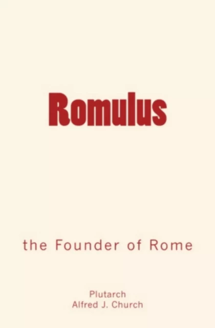 Romulus - Alfred J. Church, . Plutarch - Editions Le Mono