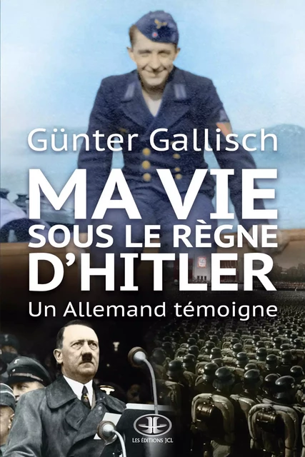 Ma vie sous le règne d'Hitler - Günter Gallisch - Éditions JCL