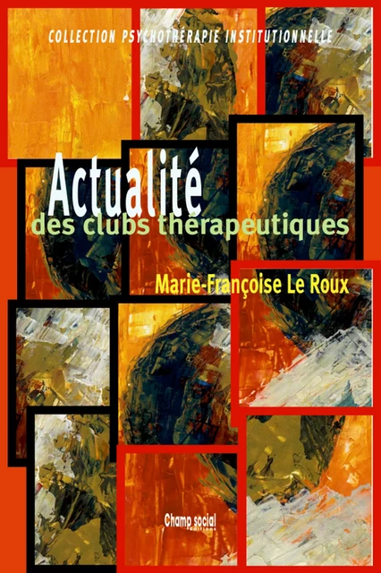 Actualité des clubs thérapeutiques - Marie-Françoise Le Roux - Champ social Editions