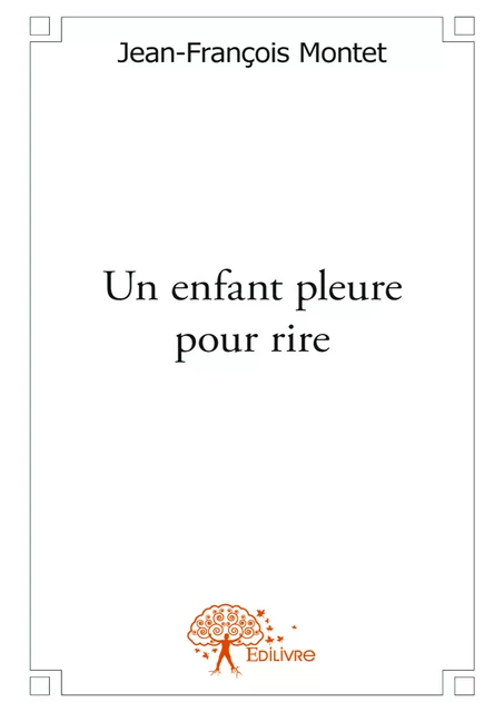 Un enfant pleure pour rire - Jean-François Montet - Editions Edilivre