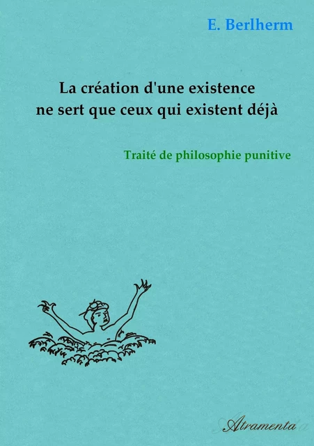 La création d'une existence ne sert que ceux qui existent déjà - E. Berlherm - Atramenta