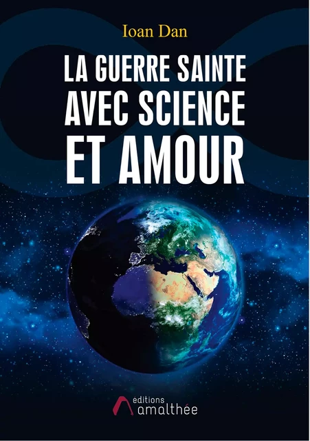 La Guerre Sainte avec Science et Amour - Ioan Dan - Éditions Amalthée