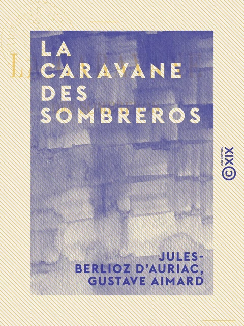 La Caravane des sombreros - Jules-Berlioz d' Auriac, Gustave Aimard - Collection XIX