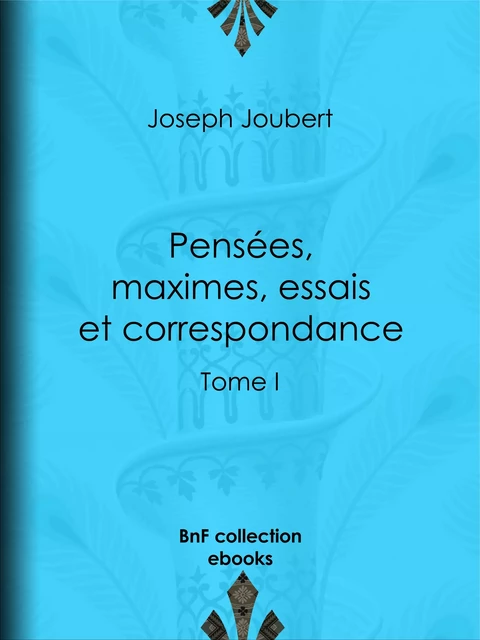 Pensées, maximes, essais et correspondance - Joseph Joubert, Arnaud Joubert, Paul Raynal - BnF collection ebooks