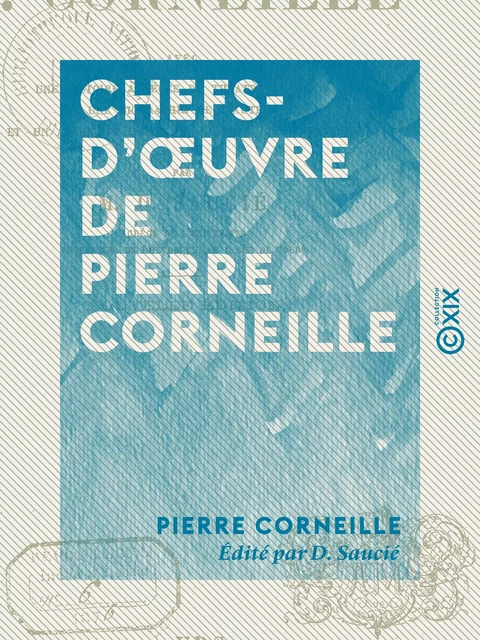 Chefs-d'œuvre de Pierre Corneille : Le Cid - Horace - Cinna - Polyeucte - Pierre Corneille, D. Saucié - Collection XIX