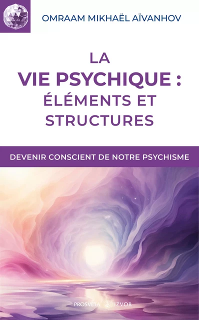 La vie psychique : éléments et structures - Omraam Mikhaël Aïvanhov - Editions Prosveta