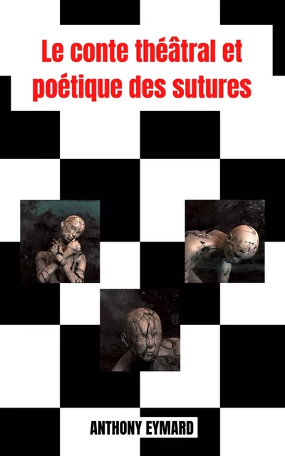 Le conte théâtral et poétique des sutures - ANTHONY EYMARD - Bookelis