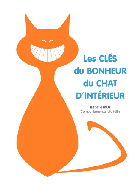 Les clés du bonheur du chat d'intérieur - Isabelle MOY - Bookelis