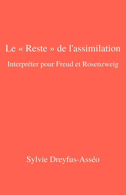 Le « Reste » de l'assimilation – Interpréter pour Freud et Rosenzweig - Sylvie Dreyfus-Asséo - Librinova