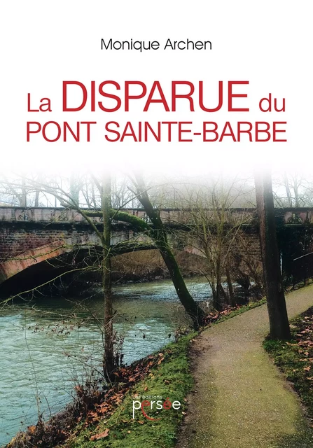 La disparue du Pont Sainte-Barbe - Monique Archen - Éditions Persée