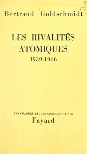 Les rivalités atomiques, 1939-1966 - Bertrand Goldschmidt - (Fayard) réédition numérique FeniXX