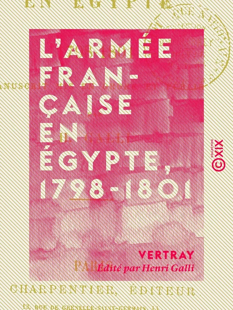 L'Armée française en Égypte, 1798-1801 - Journal d'un officier de l'armée d'Égypte -  Vertray, Henri Galli - Collection XIX