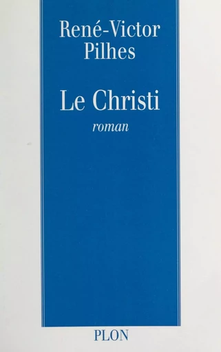 Le Christi - René-Victor Pilhes - (Plon) réédition numérique FeniXX