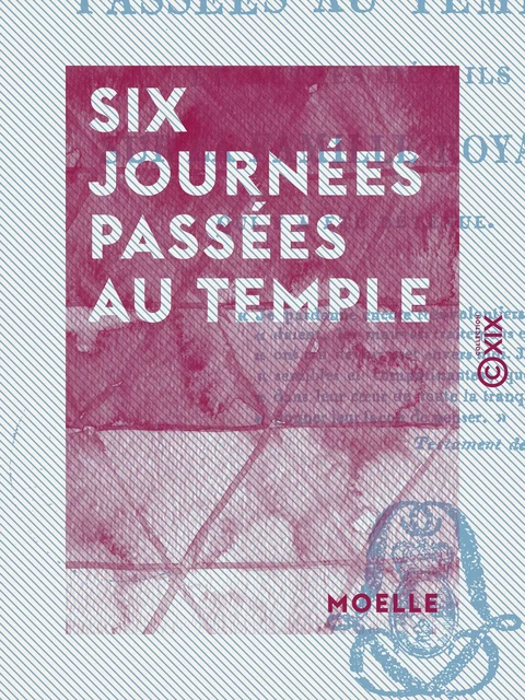 Six journées passées au Temple - Et autres détails sur la famille royale, qui y a été détenue -  Moelle - Collection XIX