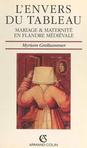 L'envers du tableau. Mariage et maternité en Flandre médiévale - Myriam Greilsammer - (Armand Colin) réédition numérique FeniXX