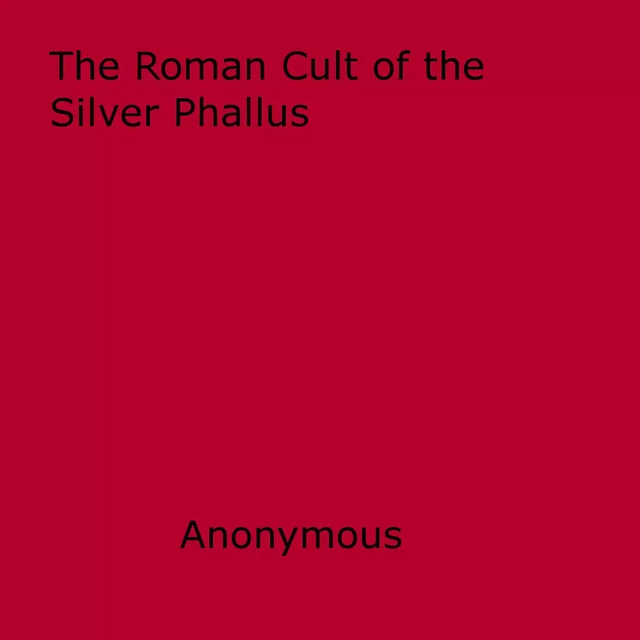 The Roman Cult of the Silver Phallus - Anon Anonymous - Disruptive Publishing