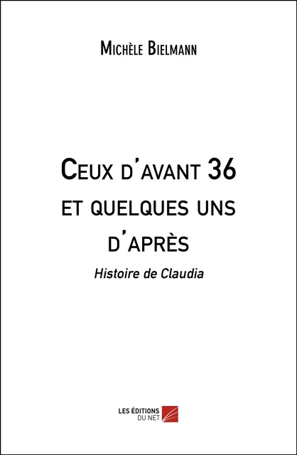 Ceux d'avant 36 et quelques uns d'après - Michèle Bielmann - Les Éditions du Net