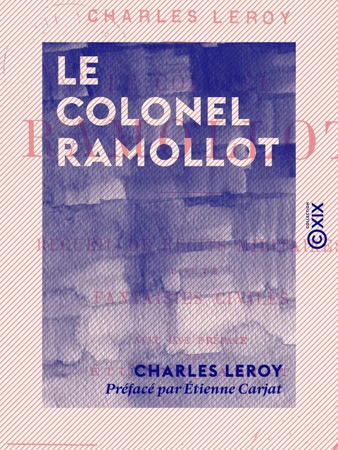 Le Colonel Ramollot - Recueil de récits militaires, suivi de fantaisies civiles - Charles Leroy - Collection XIX