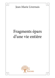 Fragments épars d'une vie entière